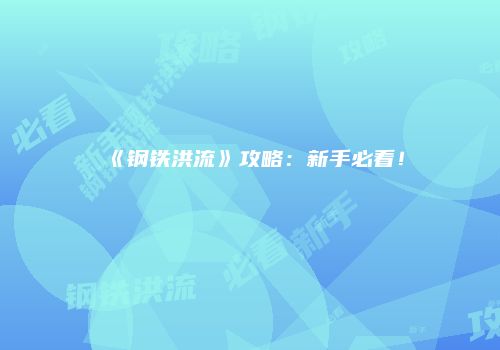 《钢铁洪流》攻略：新手必看！