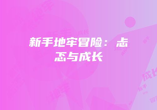 新手地牢冒险：忐忑与成长