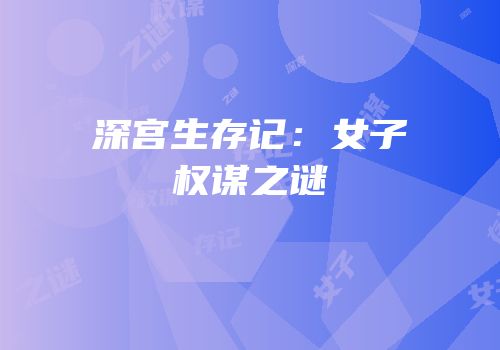 深宫生存记：女子权谋之谜