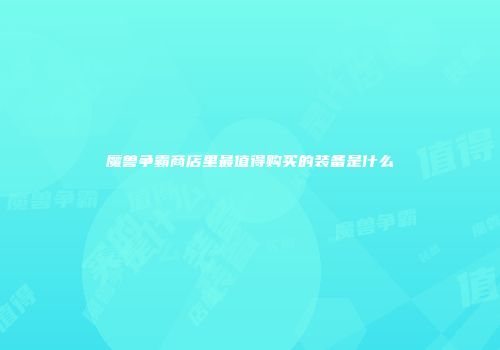 魔兽争霸商店里最值得购买的装备是什么