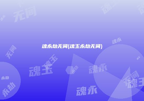 魂永劫无间(魂玉永劫无间)