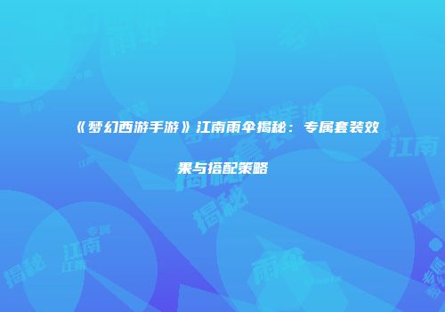 《梦幻西游手游》江南雨伞揭秘：专属套装效果与搭配策略