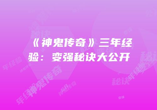 《神鬼传奇》三年经验：变强秘诀大公开