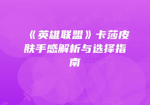 《英雄联盟》卡莎皮肤手感解析与选择指南