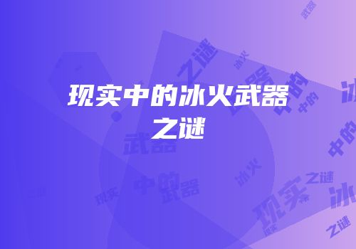 现实中的冰火武器之谜