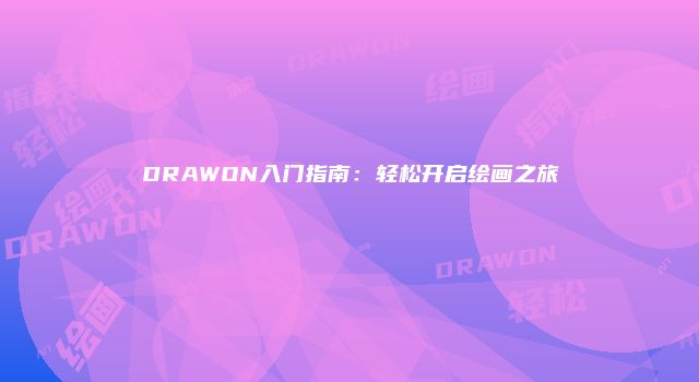 DRAWON入门指南：轻松开启绘画之旅