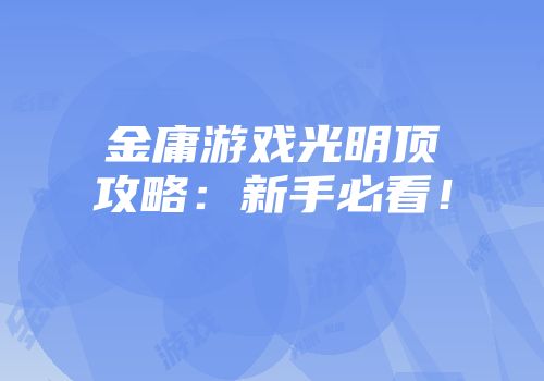 金庸游戏光明顶攻略：新手必看！