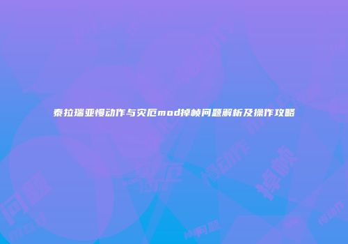 泰拉瑞亚慢动作与灾厄mod掉帧问题解析及操作攻略