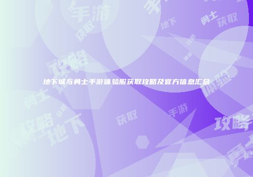 地下城与勇士手游体验服获取攻略及官方信息汇总