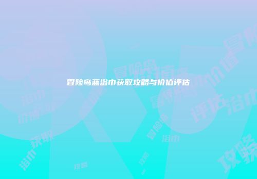 冒险岛蓝浴巾获取攻略与价值评估