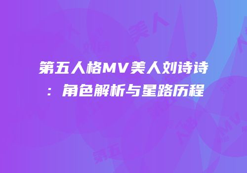 第五人格MV美人刘诗诗：角色解析与星路历程