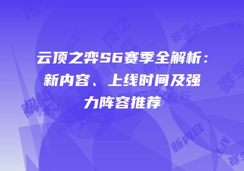 云顶之弈S6赛季全解析：新内容、上线时间及强力阵容推荐
