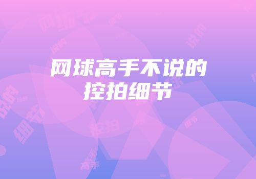 网球高手不说的控拍细节