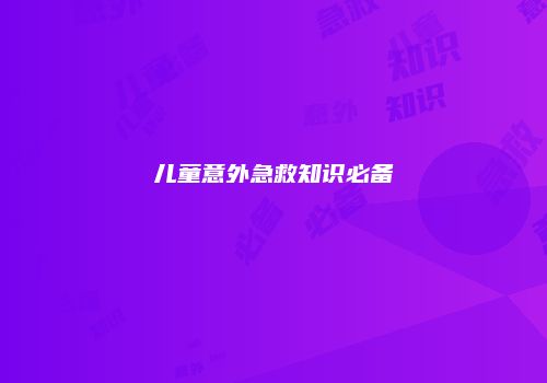 儿童意外急救知识必备