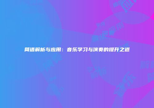 简谱解析与应用：音乐学习与演奏的提升之道