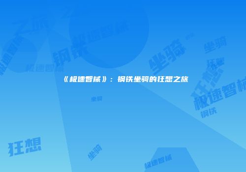 《极速智械》：钢铁坐骑的狂想之旅