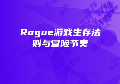 Rogue游戏生存法则与冒险节奏