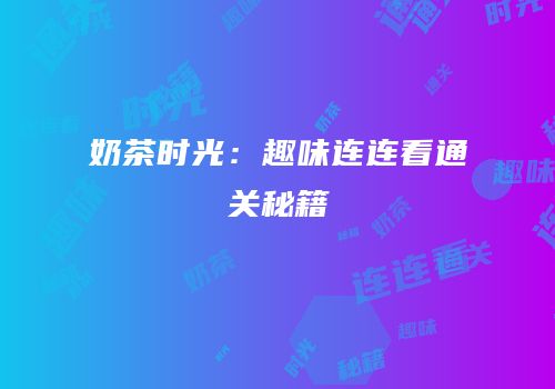 奶茶时光：趣味连连看通关秘籍