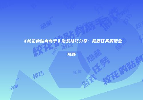 《校花的贴身高手》游戏技巧分享：隐藏任务解锁全攻略