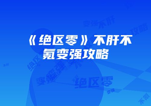 《绝区零》不肝不氪变强攻略