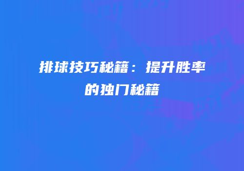 排球技巧秘籍：提升胜率的独门秘籍