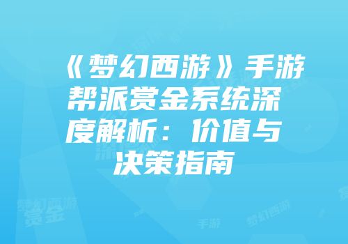 《梦幻西游》手游帮派赏金系统深度解析：价值与决策指南