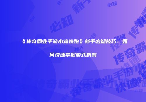 《传奇霸业手游小鸡快跑》新手必知技巧：如何快速掌握游戏机制