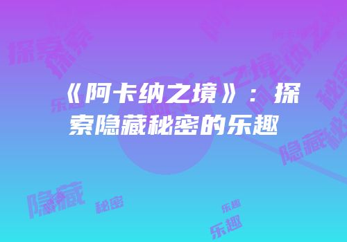 《阿卡纳之境》：探索隐藏秘密的乐趣