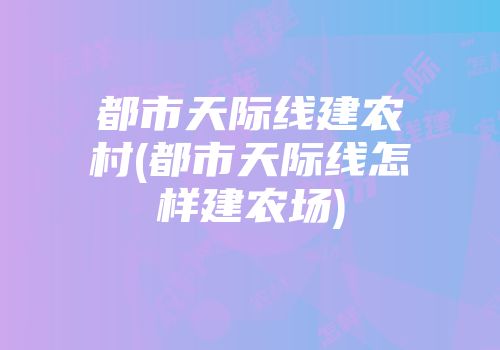 都市天际线建农村(都市天际线怎样建农场)