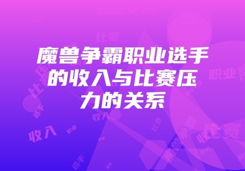 魔兽争霸职业选手的收入与比赛压力的关系