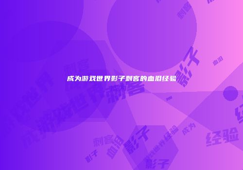 成为游戏世界影子刺客的血泪经验