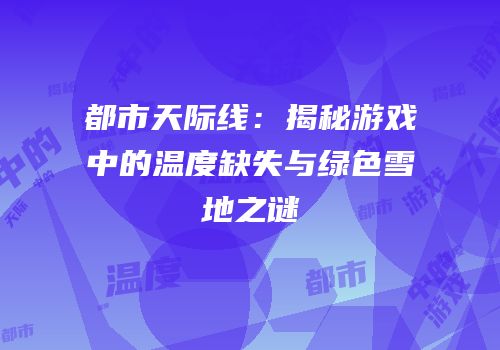 都市天际线：揭秘游戏中的温度缺失与绿色雪地之谜