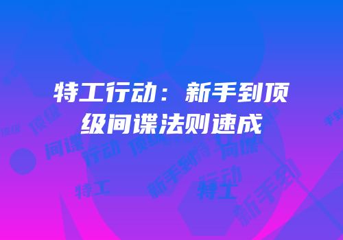 特工行动：新手到顶级间谍法则速成
