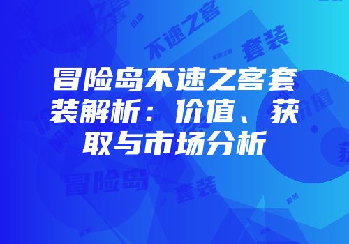 冒险岛不速之客套装解析：价值、获取与市场分析