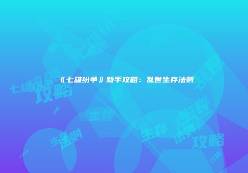 《七雄纷争》新手攻略：乱世生存法则