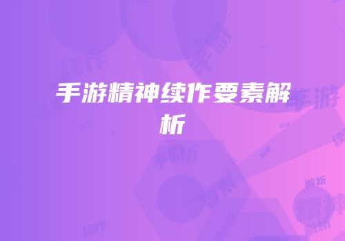手游精神续作要素解析