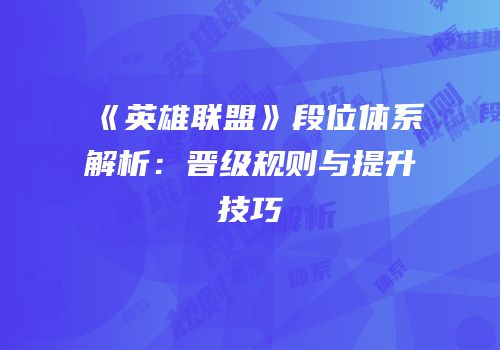 《英雄联盟》段位体系解析：晋级规则与提升技巧