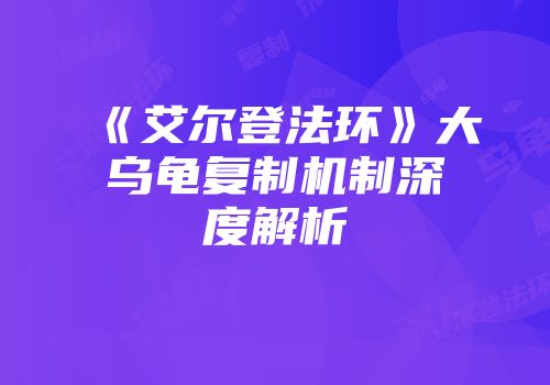 《艾尔登法环》大乌龟复制机制深度解析