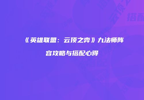 《英雄联盟：云顶之弈》九法师阵容攻略与搭配心得