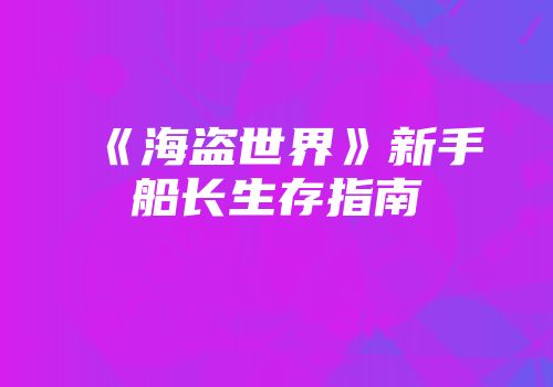 《海盗世界》新手船长生存指南
