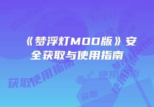 《梦浮灯MOD版》安全获取与使用指南