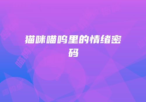 猫咪喵呜里的情绪密码