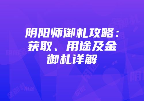 阴阳师御札攻略：获取、用途及金御札详解