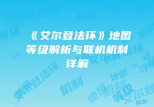 《艾尔登法环》地图等级解析与联机机制详解