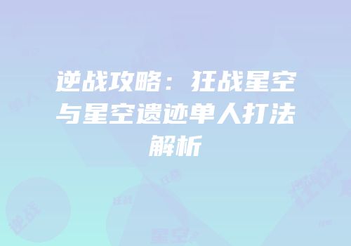 逆战攻略：狂战星空与星空遗迹单人打法解析