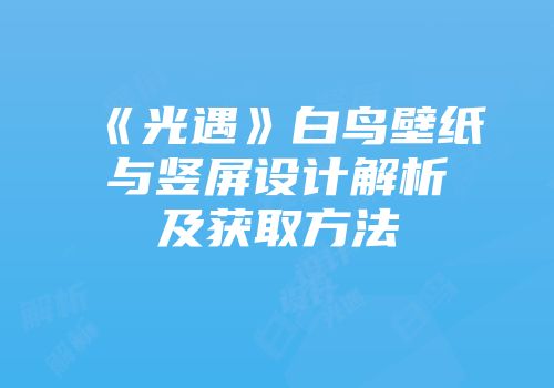 《光遇》白鸟壁纸与竖屏设计解析及获取方法