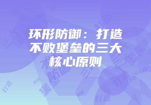 环形防御：打造不败堡垒的三大核心原则