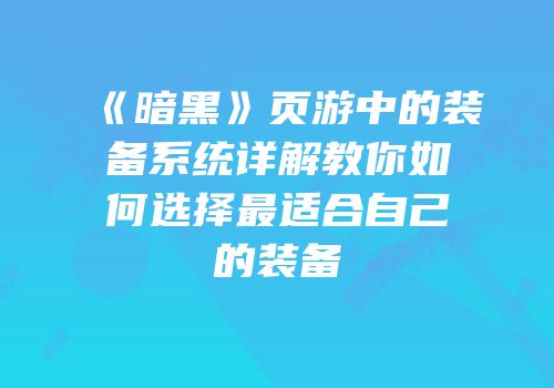 《暗黑》页游中的装备系统详解教你如何选择最适合自己的装备