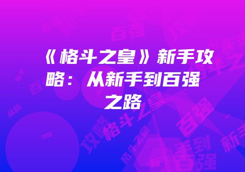 《格斗之皇》新手攻略：从新手到百强之路