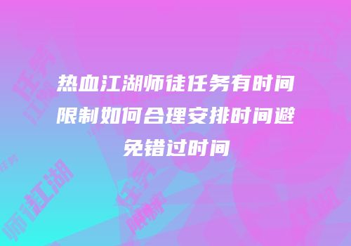 热血江湖师徒任务有时间限制如何合理安排时间避免错过时间